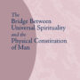 The Bridge between Universal Spirituality and the Physical Constitution of Man