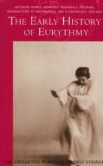 The Early History of Eurythmy: Notebook Entries, Addresses, Rehearsals, Programs, Introductions to Performances, and a Chronology 1913–1924 (CW 277c)