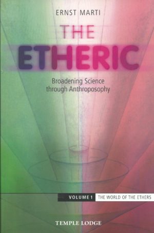 The Etheric Broadening Science through Anthroposophy: Volume 1: The World of the Ethers