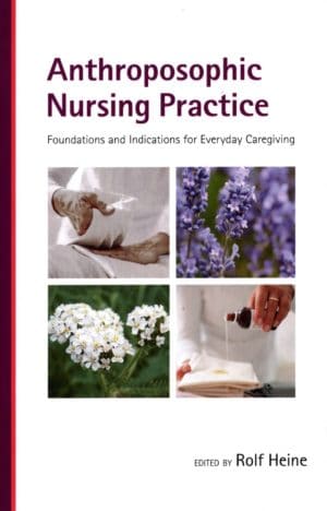 Anthroposophic Nursing Practice: Foundations and Indications for Everyday Caregiving