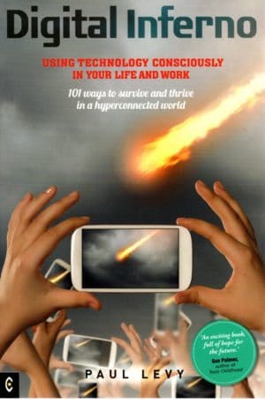 Digital Inferno: Using Technology Consciously in Your Life and Work, 101 Ways to Survive and Thrive in a Hyperconnected World