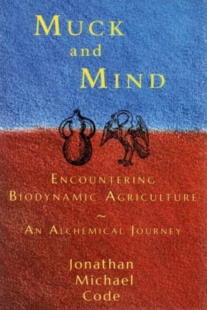 Muck and Mind: Encountering Biodynamic Agriculture: An Alchemical Journey