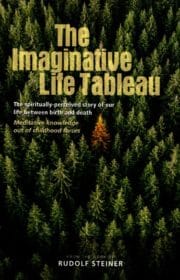 The Imaginative Life Tableau: The Spiritually Perceived Story of Our Life between Birth and Death: Meditative Knowledge out of Childhood Forces